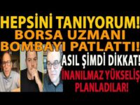 HEPSİNİ TANIYORUM! BORSA UZMANI BOMBAYI PATLATTI! İNANILMAZ YÜKSELİŞ PLANLADILAR! ASIL ŞİMDİ DİKKAT!