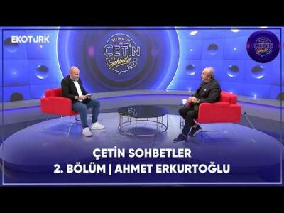 Çetin Sohbetler | 2. Bölüm | Ahmet Erkurtoğlu