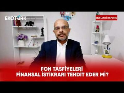 Fon Tasfiyeleri Finansal İstikrarı Tehdit Eder mi? | Beklenti Raporu