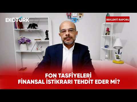 Fon Tasfiyeleri Finansal İstikrarı Tehdit Eder mi? | Beklenti Raporu