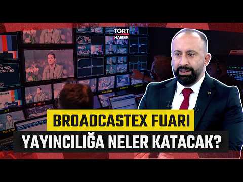 'Broadcastex Yayıncılık Fuarı Yayıncılığın Geleceğini Şekillendirecek' - Serkan Pul
