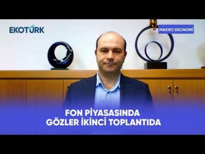 İkinci Fon Toplantısından Hangi Kararlar Çıkacak? | Makro Ekonomi