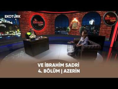Ve İbrahim Sadri | 4. Bölüm | Azerin