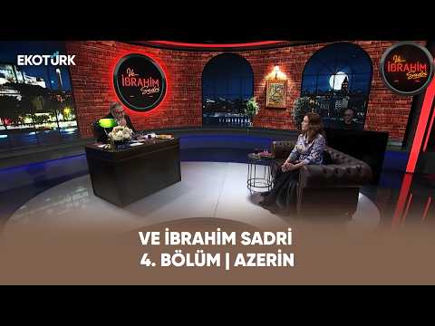 Ve İbrahim Sadri | 4. Bölüm | Azerin