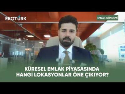 Küresel Emlak Piyasasında Stratejik Lokasyonlar | Emlak Gündemi