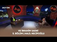 Ve İbrahim Sadri | 5. Bölüm | Halil Necipoğlu