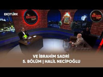 Ve İbrahim Sadri | 5. Bölüm | Halil Necipoğlu