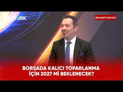 Borsada Kalıcı Toparlanma İçin 2027 mi Beklenecek? | Beklenti Raporu