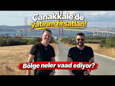 ÇANAKKALE'DE YATIRIM FIRSATLARI! BÖLGE NELER VAAD EDİYOR?
