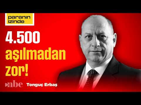 Altında 3.500 mü 4.500 mü? Tonguç Erbaş’tan Kritik Seviyeler