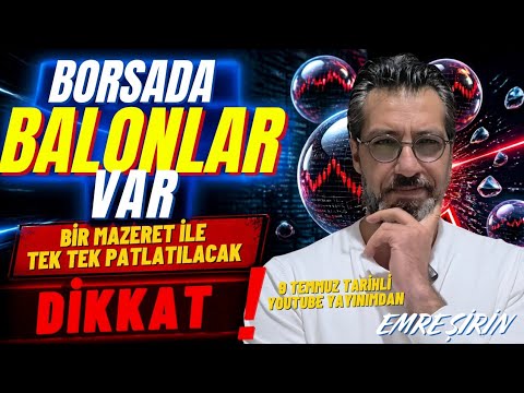 Borsalarda Balonlar Var, Mazeret Yaratılıp Patlatılacak! 9 Temmuz tarihli YouTube yayınımdan!