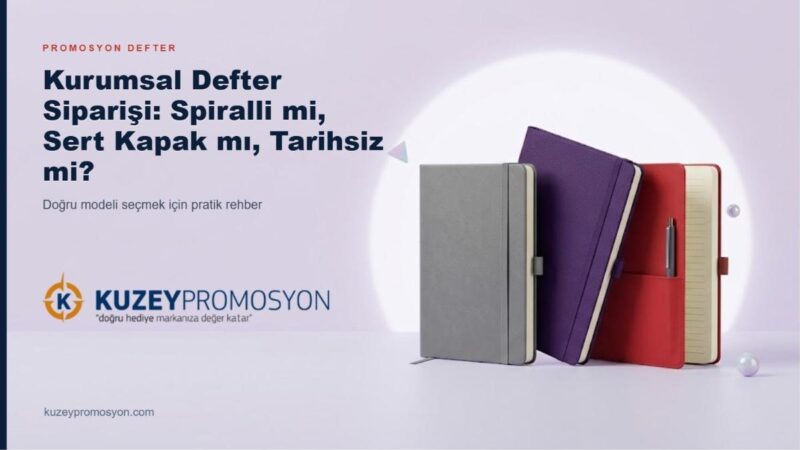 Kurumsal Defter Siparişi: Spiralli mi, Sert Kapak mı, Tarihsiz mi?