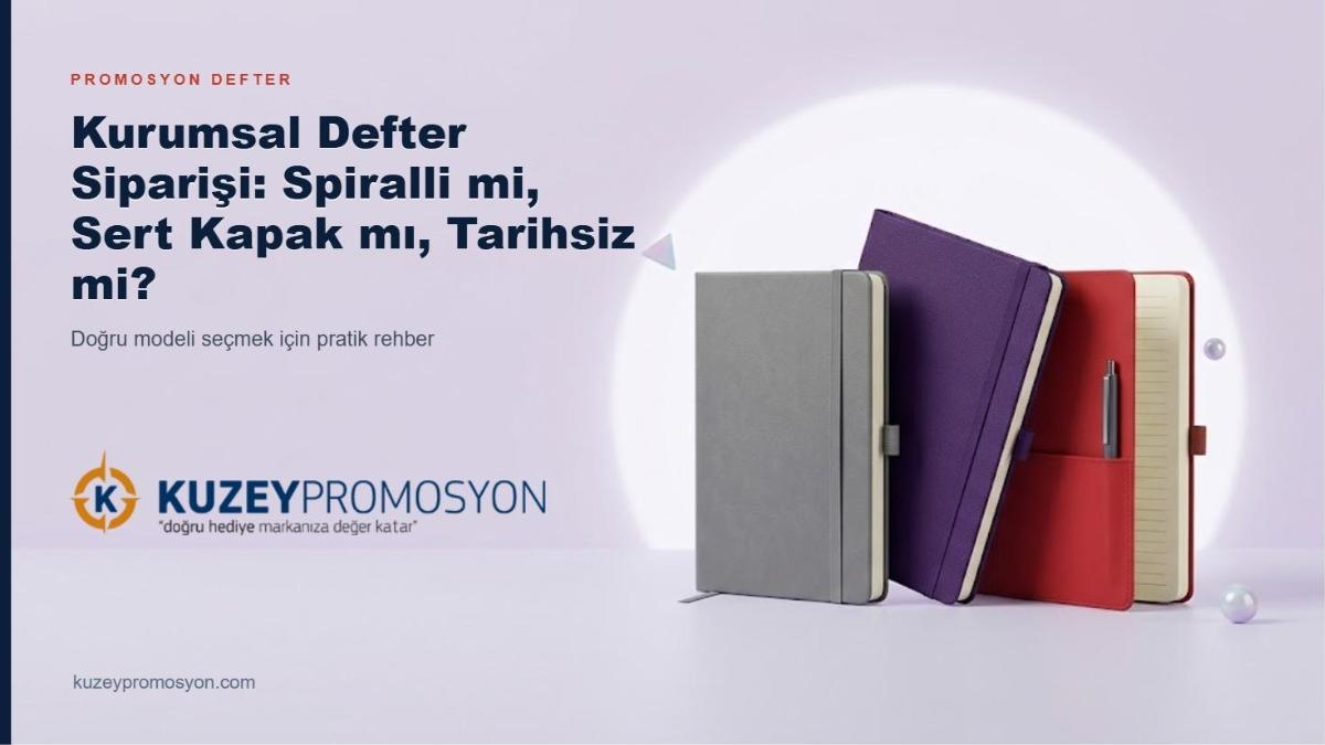 Kurumsal Defter Siparişi: Spiralli mi, Sert Kapak mı, Tarihsiz mi?